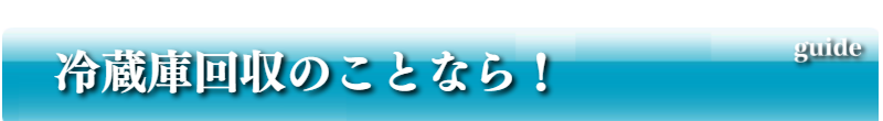 冷蔵庫回収のことなら！